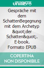 Gespräche mit dem SchattenBegegnung mit dem Archetyp "der Schatten". E-book. Formato EPUB ebook