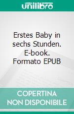 Erstes Baby in sechs Stunden. E-book. Formato EPUB ebook