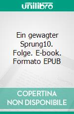 Ein gewagter Sprung10. Folge. E-book. Formato EPUB ebook