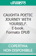 CAUGHTA POETIC JOURNEY WITH YOURSELF. E-book. Formato EPUB ebook