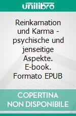 Reinkarnation und Karma - psychische und jenseitige Aspekte. E-book. Formato EPUB ebook