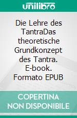 Die Lehre des TantraDas theoretische Grundkonzept des Tantra. E-book. Formato EPUB ebook