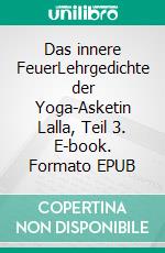 Das innere FeuerLehrgedichte der Yoga-Asketin Lalla, Teil 3. E-book. Formato EPUB ebook