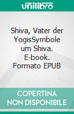 Shiva, Vater der YogisSymbole um Shiva. E-book. Formato EPUB ebook