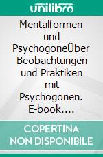 Mentalformen und PsychogoneÜber Beobachtungen und Praktiken mit Psychogonen. E-book. Formato EPUB ebook