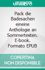 Pack die Badesachen eineine Anthologie an Sommertexten. E-book. Formato EPUB ebook