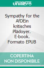 Sympathy for the AfDEin kritisches Plädoyer. E-book. Formato EPUB ebook