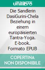 Die Sandlerin DasiGurini-Chela Beziehung in einem europäisierten Tantra-Yoga. E-book. Formato EPUB ebook