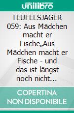 TEUFELSJÄGER 059: Aus Mädchen macht er Fische„Aus Mädchen macht er Fische - und das ist längst noch nicht alles!“. E-book. Formato EPUB ebook