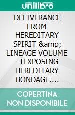 DELIVERANCE FROM HEREDITARY SPIRIT &amp; LINEAGE VOLUME -1EXPOSING HEREDITARY BONDAGE. E-book. Formato EPUB ebook