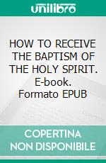 HOW TO RECEIVE THE BAPTISM OF THE HOLY SPIRIT. E-book. Formato EPUB ebook