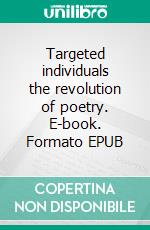 Targeted individuals the revolution of poetry. E-book. Formato EPUB ebook