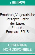 ErnährungVegetarische Rezepte unter der Lupe. E-book. Formato EPUB ebook