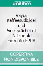 Vayus Kaffeesudbilder und SinnsprücheTeil 2. E-book. Formato EPUB ebook