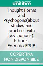 Thought Forms and Psychogons(about studies and practices with psychogons). E-book. Formato EPUB ebook