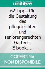 62 Tipps für die Gestaltung des pflegeleichten und seniorengerechten Gartens. E-book. Formato EPUB ebook