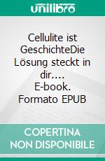 Cellulite ist GeschichteDie Lösung steckt in dir.... E-book. Formato EPUB ebook