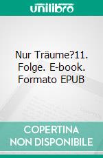 Nur Träume?11. Folge. E-book. Formato EPUB ebook