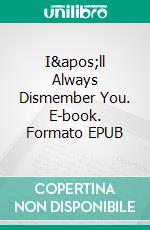 I'll Always Dismember You. E-book. Formato EPUB ebook