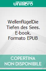 WellenflügelDie Tiefen des Sees. E-book. Formato EPUB ebook