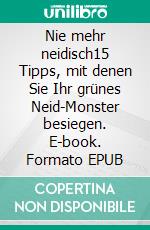 Nie mehr neidisch15 Tipps, mit denen Sie Ihr grünes Neid-Monster besiegen. E-book. Formato EPUB ebook