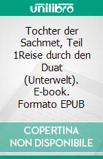 Tochter der Sachmet, Teil 1Reise durch den Duat (Unterwelt). E-book. Formato EPUB ebook