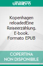 Kopenhagen reloadedEine Reiseerzählung. E-book. Formato EPUB ebook