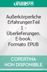 Außerkörperliche ErfahrungenTeil 1 - Überlieferungen. E-book. Formato EPUB ebook