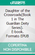 Daughter of the Crossroads(Book 1 in The Guardian Deity Series). E-book. Formato EPUB ebook