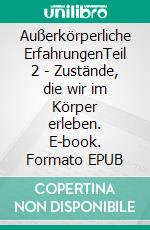 Außerkörperliche ErfahrungenTeil 2 - Zustände, die wir im Körper erleben. E-book. Formato EPUB ebook
