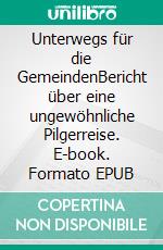 Unterwegs für die GemeindenBericht über eine ungewöhnliche Pilgerreise. E-book. Formato EPUB ebook