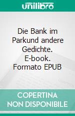 Die Bank im Parkund andere Gedichte. E-book. Formato EPUB ebook