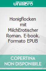 Honigflocken mit MilchErotischer Roman. E-book. Formato EPUB ebook