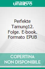 Perfekte Tarnung12. Folge. E-book. Formato EPUB ebook