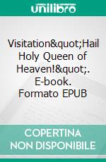Visitation"Hail Holy Queen of Heaven!". E-book. Formato EPUB ebook