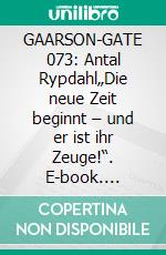 GAARSON-GATE 073: Antal Rypdahl„Die neue Zeit beginnt – und er ist ihr Zeuge!“. E-book. Formato EPUB ebook