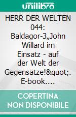 HERR DER WELTEN 044: Baldagor-3„John Willard im Einsatz - auf der Welt der Gegensätze!". E-book. Formato EPUB ebook
