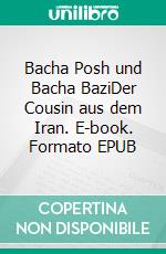 Bacha Posh und Bacha BaziDer Cousin aus dem Iran. E-book. Formato EPUB ebook