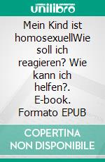 Mein Kind ist homosexuellWie soll ich reagieren? Wie kann ich helfen?. E-book. Formato EPUB ebook