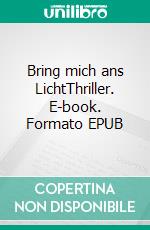 Bring mich ans LichtThriller. E-book. Formato EPUB ebook