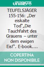 TEUFELSJÄGER 155-156: „Der eiskalte Tod“„Die Tauchfahrt des Grauens – unter dem ewigen Eis!“. E-book. Formato EPUB ebook