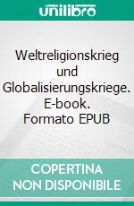 Weltreligionskrieg und Globalisierungskriege. E-book. Formato EPUB ebook