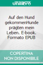 Auf den Hund gekommenHunde prägten mein Leben. E-book. Formato EPUB ebook