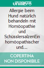 Allergie beim Hund natürlich behandeln mit Homöopathie und SchüsslersalzenEin homöopathischer und naturheilkundlicher Ratgeber. E-book. Formato EPUB ebook