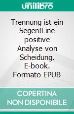 Trennung ist ein Segen!Eine positive Analyse von Scheidung. E-book. Formato EPUB ebook