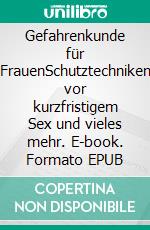 Gefahrenkunde für FrauenSchutztechniken vor kurzfristigem Sex und vieles mehr. E-book. Formato EPUB ebook