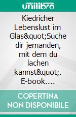 Kiedricher Lebenslust im Glas"Suche dir jemanden, mit dem du lachen kannst". E-book. Formato EPUB ebook