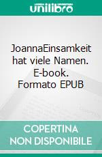 JoannaEinsamkeit hat viele Namen. E-book. Formato EPUB ebook