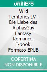 Wild Territories IV - Die Liebe des AlphasGay Fantasy Romance. E-book. Formato EPUB ebook