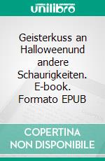 Geisterkuss an Halloweenund andere Schaurigkeiten. E-book. Formato EPUB ebook